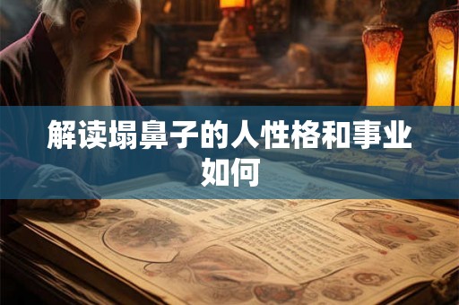 解读塌鼻子的人性格和事业如何