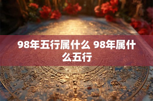 98年五行属什么 98年属什么五行