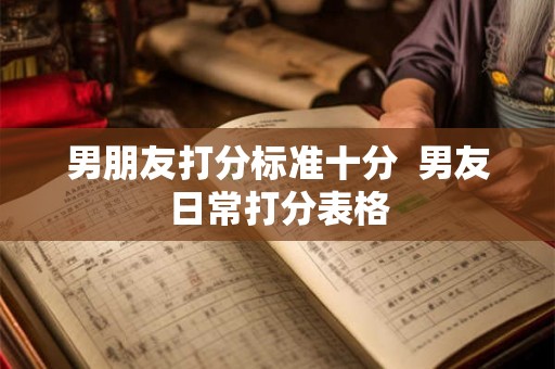 男朋友打分标准十分  男友日常打分表格