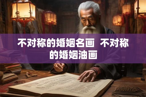 不对称的婚姻名画  不对称的婚姻油画