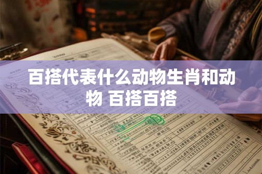 百搭代表什么动物生肖和动物 百搭百搭