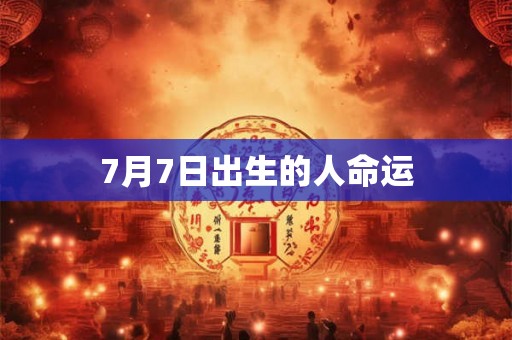 7月7日出生的人命运