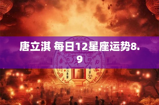 唐立淇 每日12星座运势8.9
