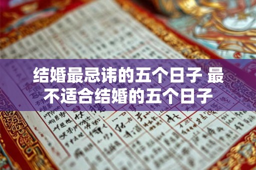 结婚最忌讳的五个日子 最不适合结婚的五个日子