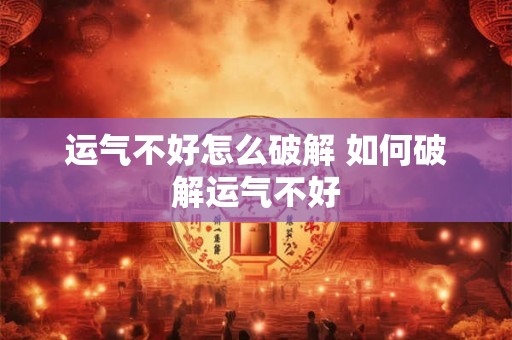 运气不好怎么破解 如何破解运气不好