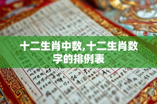 十二生肖中数,十二生肖数字的排例表