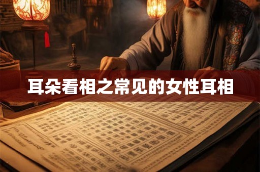 耳朵看相之常见的女性耳相