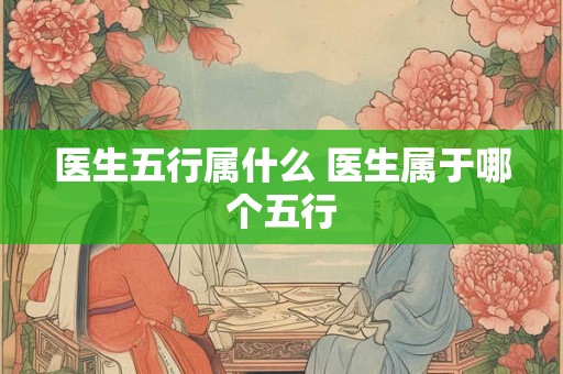 医生五行属什么 医生属于哪个五行