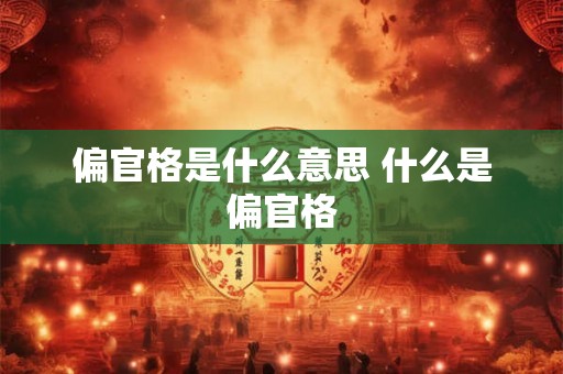 偏官格是什么意思 什么是偏官格