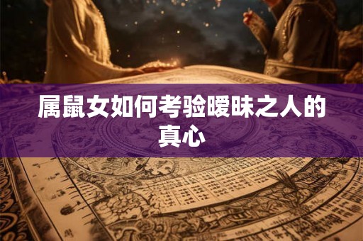 属鼠女如何考验暧昧之人的真心