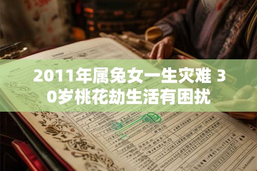 2011年属兔女一生灾难 30岁桃花劫生活有困扰