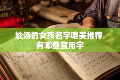 姓汤的女孩名字唯美推荐 有哪些宜用字