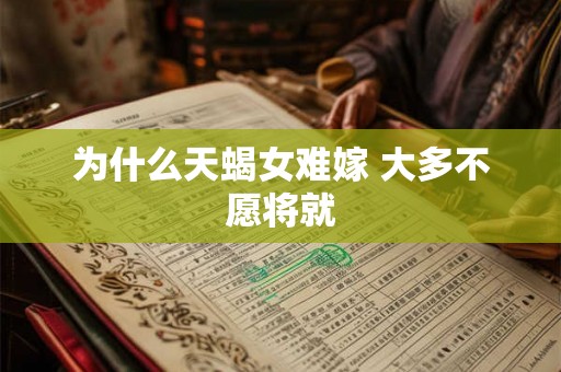 为什么天蝎女难嫁 大多不愿将就