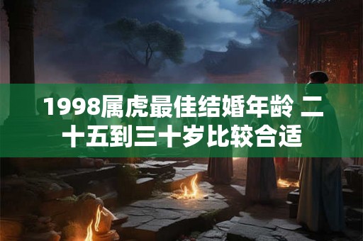1998属虎最佳结婚年龄 二十五到三十岁比较合适