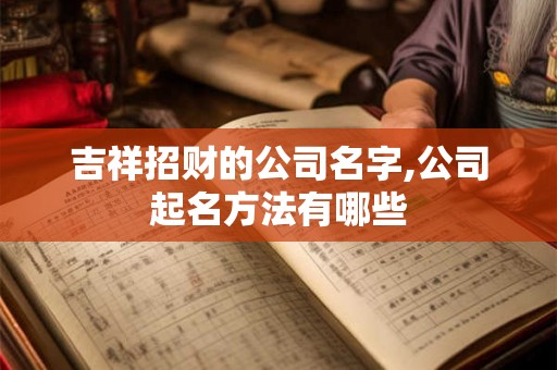 吉祥招财的公司名字,公司起名方法有哪些