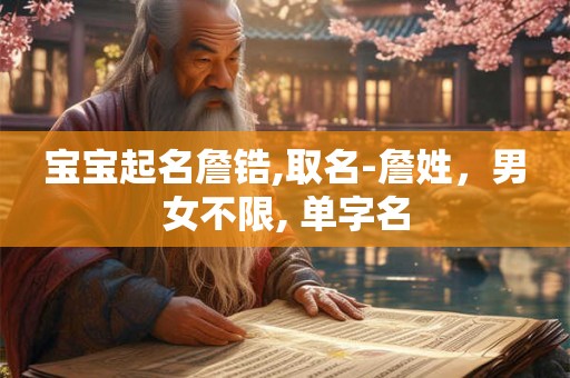 宝宝起名詹锆,取名-詹姓,男女不限, 单字名 宝宝起名詹锆,取名-詹姓,男女不限, 单字名