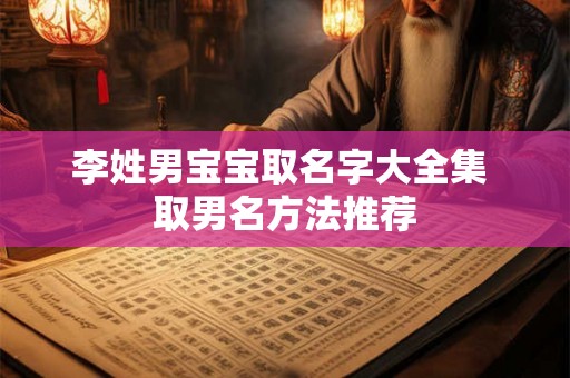 李姓男宝宝取名字大全集 取男名方法推荐