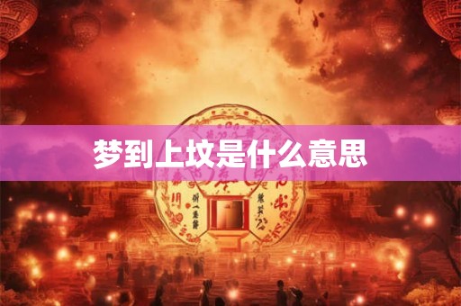 梦到上坟是什么意思