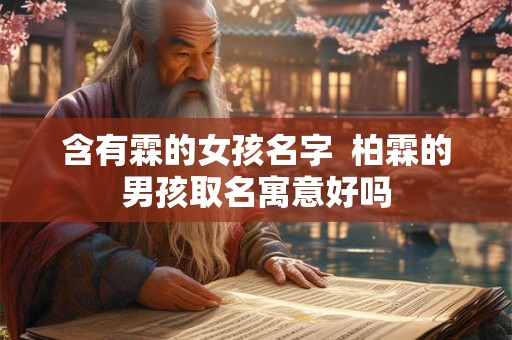 含有霖的女孩名字 柏霖的男孩取名寓意好吗 含有霖的女孩名字 柏霖的男孩取名寓意好吗