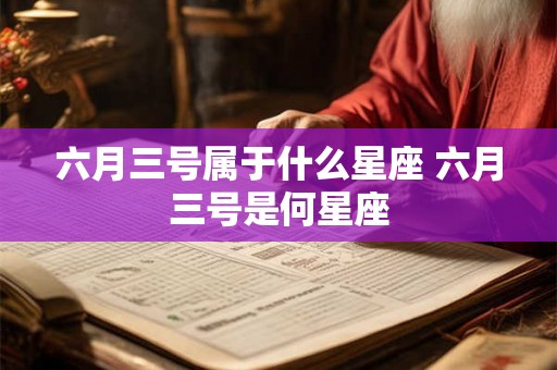 六月三号属于什么星座 六月三号是何星座