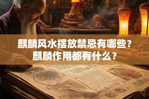 麒麟风水摆放禁忌有哪些?麒麟作用都有什么? 麒麟风水摆放禁忌有哪些?麒麟作用都有什么?