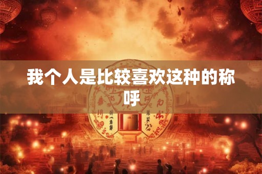 我个人是比较喜欢这种的称呼