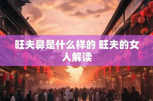 旺夫鼻是什么样的 旺夫的女人解读