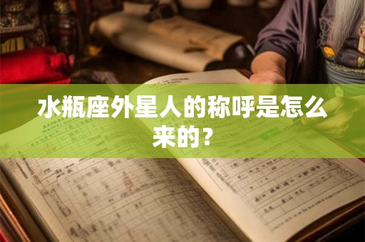 水瓶座外星人的称呼是怎么来的? 水瓶座外星人的称呼是怎么来的?