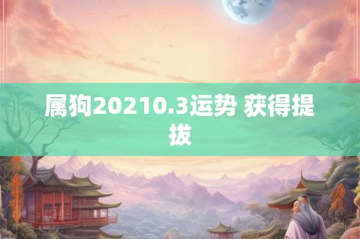 属狗20210.3运势 获得提拔
