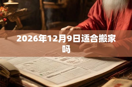 2026年12月9日适合搬家吗