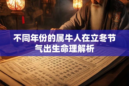 不同年份的属牛人在立冬节气出生命理解析