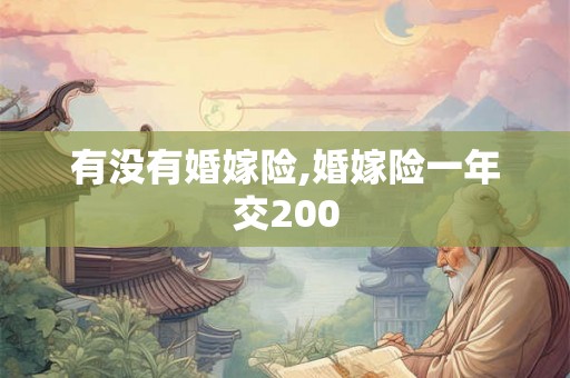 有没有婚嫁险,婚嫁险一年交200
