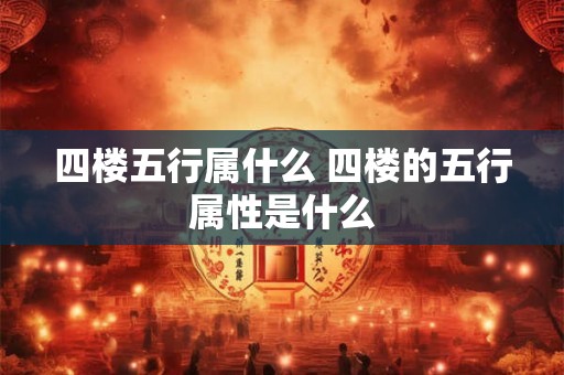 四楼五行属什么 四楼的五行属性是什么