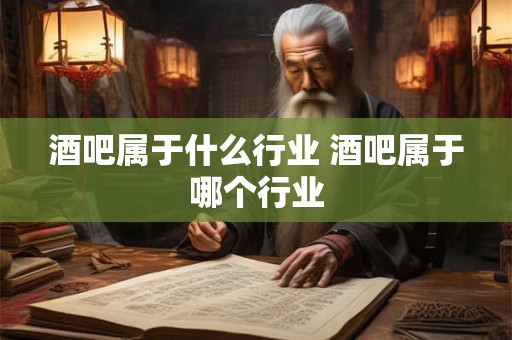 酒吧属于什么行业 酒吧属于哪个行业