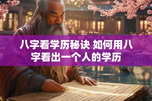 八字看学历秘诀 如何用八字看出一个人的学历
