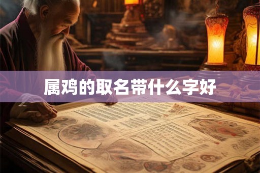 属鸡的取名带什么字好
