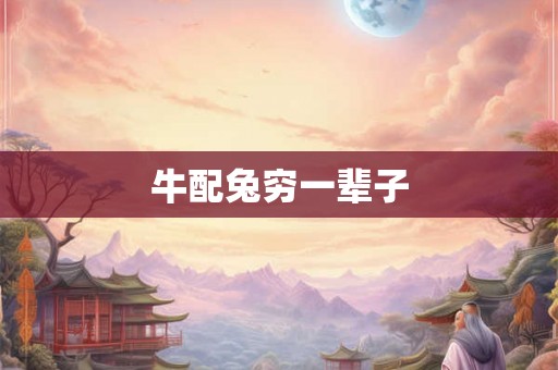 牛配兔穷一辈子