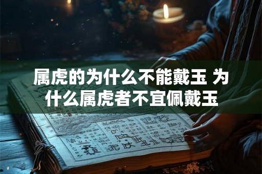 属虎的为什么不能戴玉 为什么属虎者不宜佩戴玉