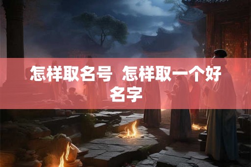 怎样取名号  怎样取一个好名字