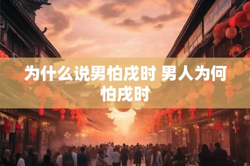 为什么说男怕戌时 男人为何怕戌时