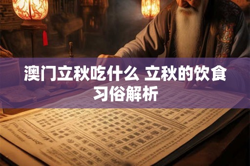 澳门立秋吃什么 立秋的饮食习俗解析