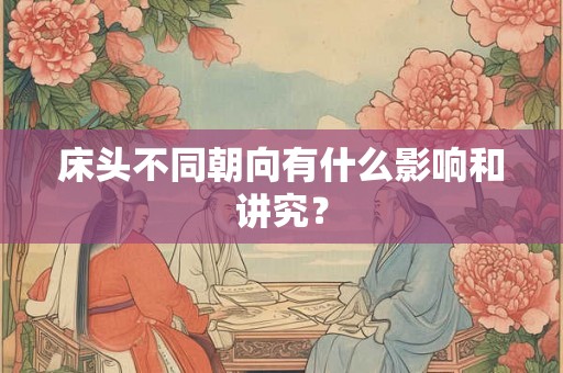 床头不同朝向有什么影响和讲究？