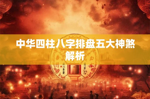 中华四柱八字排盘五大神煞解析