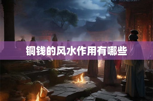 铜钱的风水作用有哪些
