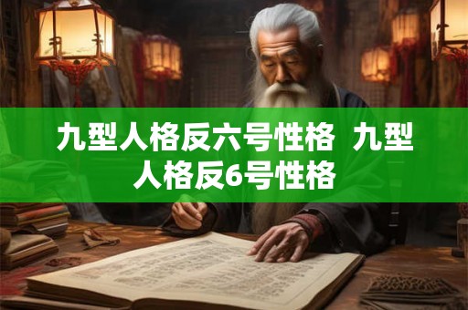 九型人格反六号性格  九型人格反6号性格