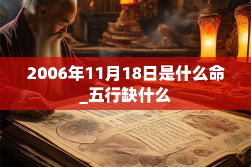 2006年11月18日是什么命_五行缺什么