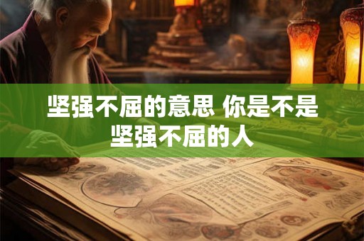 坚强不屈的意思 你是不是坚强不屈的人