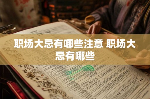 职场大忌有哪些注意 职场大忌有哪些 职场大忌有哪些注意 职场大忌有哪些