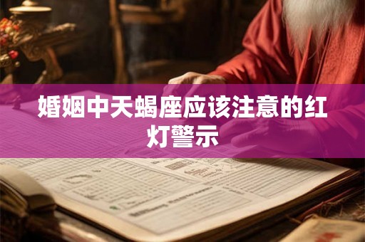 婚姻中天蝎座应该注意的红灯警示