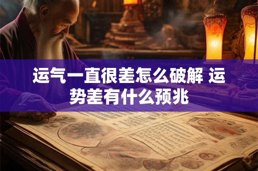 运气一直很差怎么破解 运势差有什么预兆